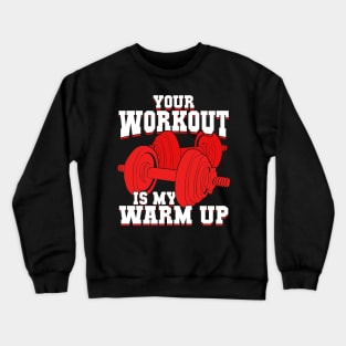 Your Workout Is My Warm Up Crewneck Sweatshirt